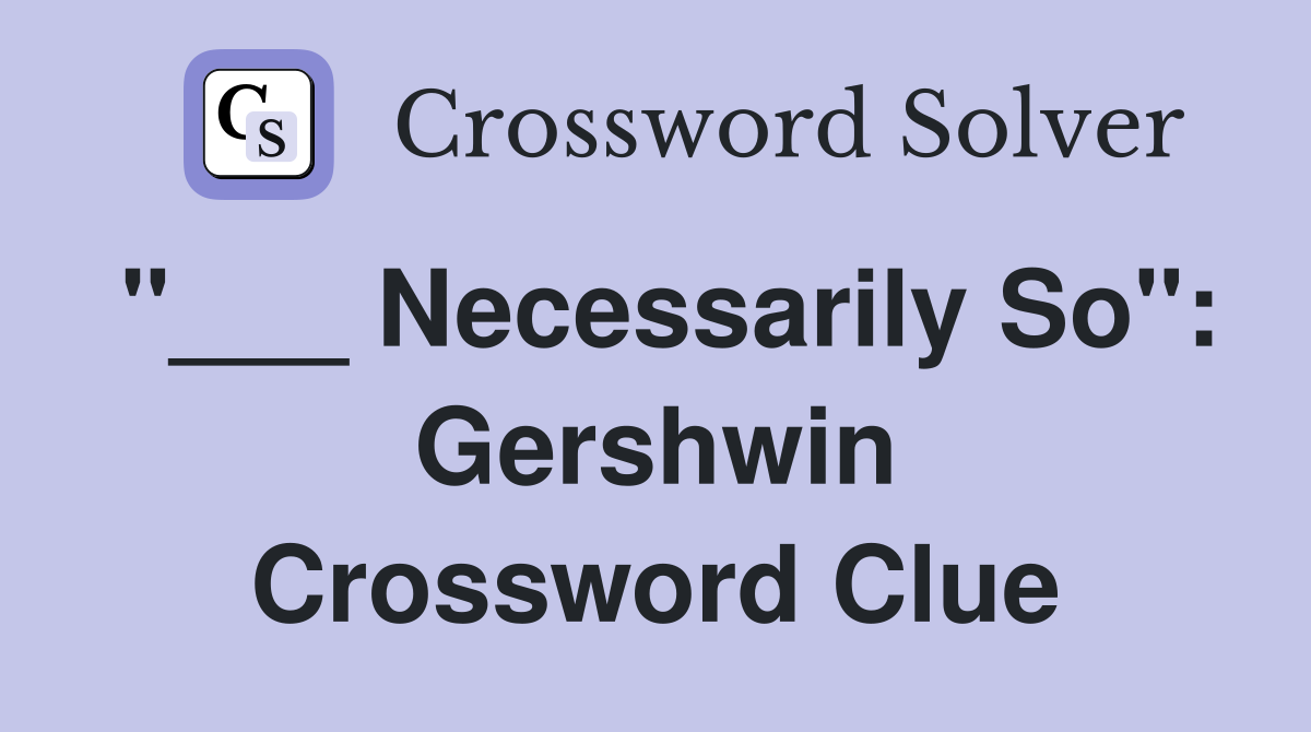 "___ Necessarily So": Gershwin Crossword Clue
