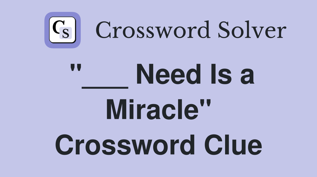 "___ Need Is a Miracle" Crossword Clue