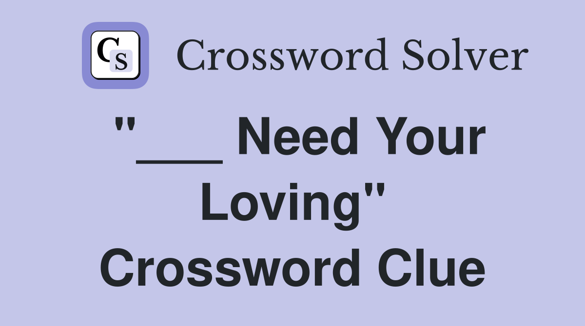 "___ Need Your Loving" Crossword Clue