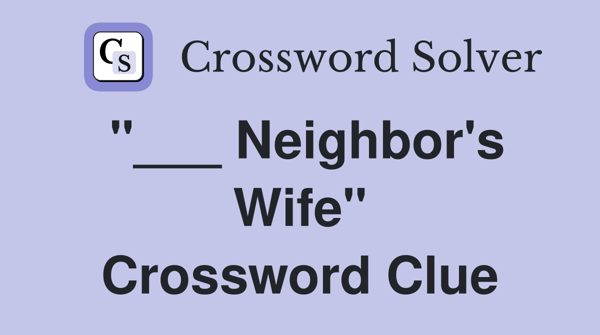 "___ Neighbor's Wife" Crossword Clue