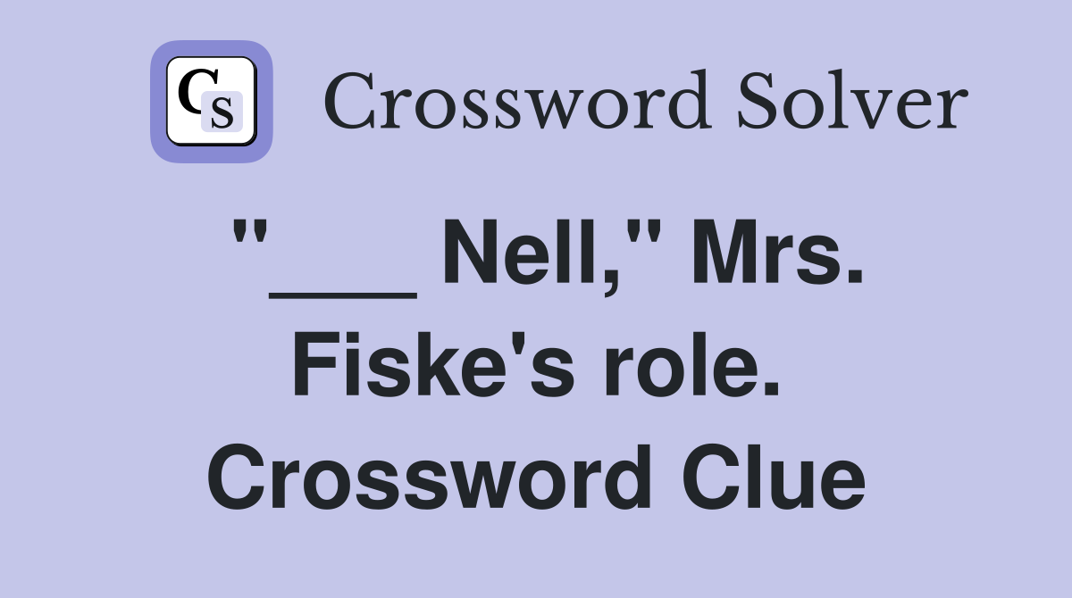"___ Nell," Mrs. Fiske's role. Crossword Clue