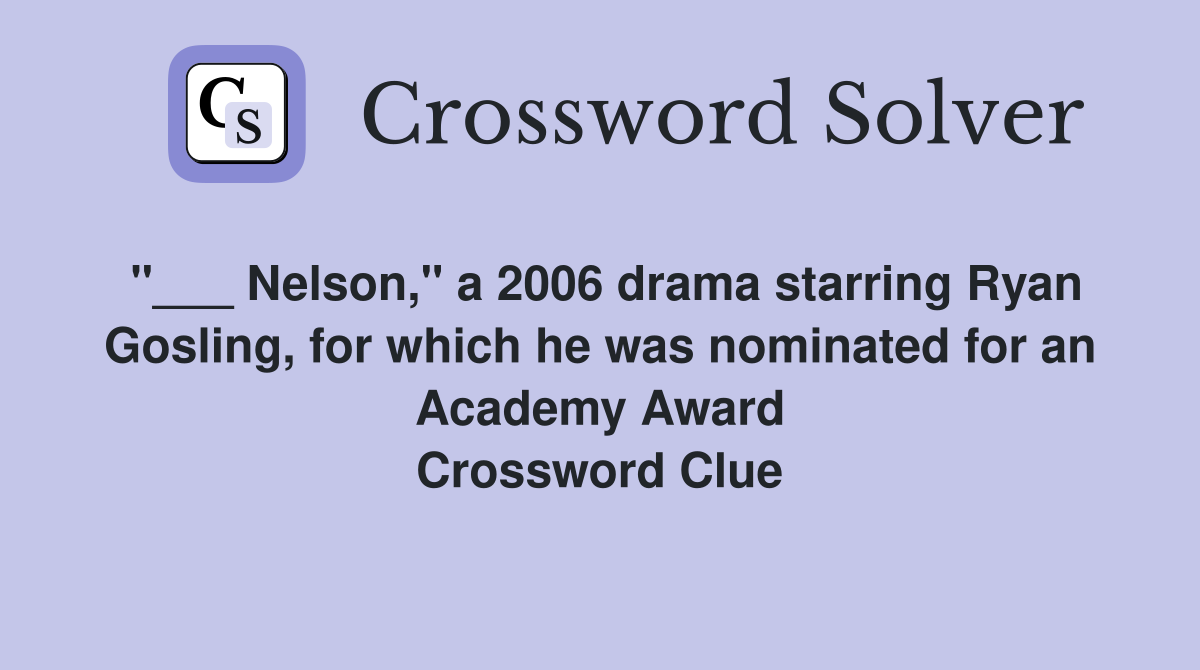 "___ Nelson," a 2006 drama starring Ryan Gosling, for which he was nominated for an Academy Award Crossword Clue