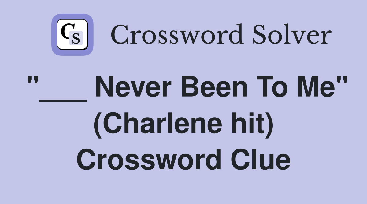"___ Never Been To Me" (Charlene hit) Crossword Clue