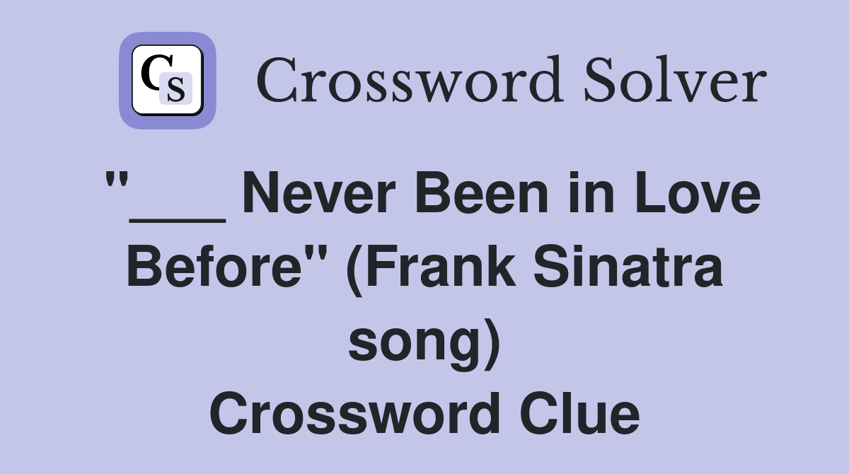 "___ Never Been in Love Before" (Frank Sinatra song) Crossword Clue