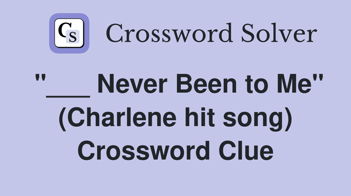 "___ Never Been to Me" (Charlene hit song) Crossword Clue