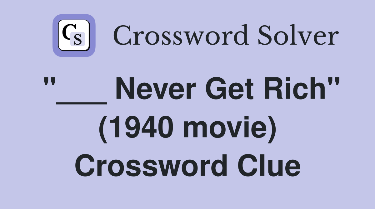 "___ Never Get Rich" (1940 movie) Crossword Clue