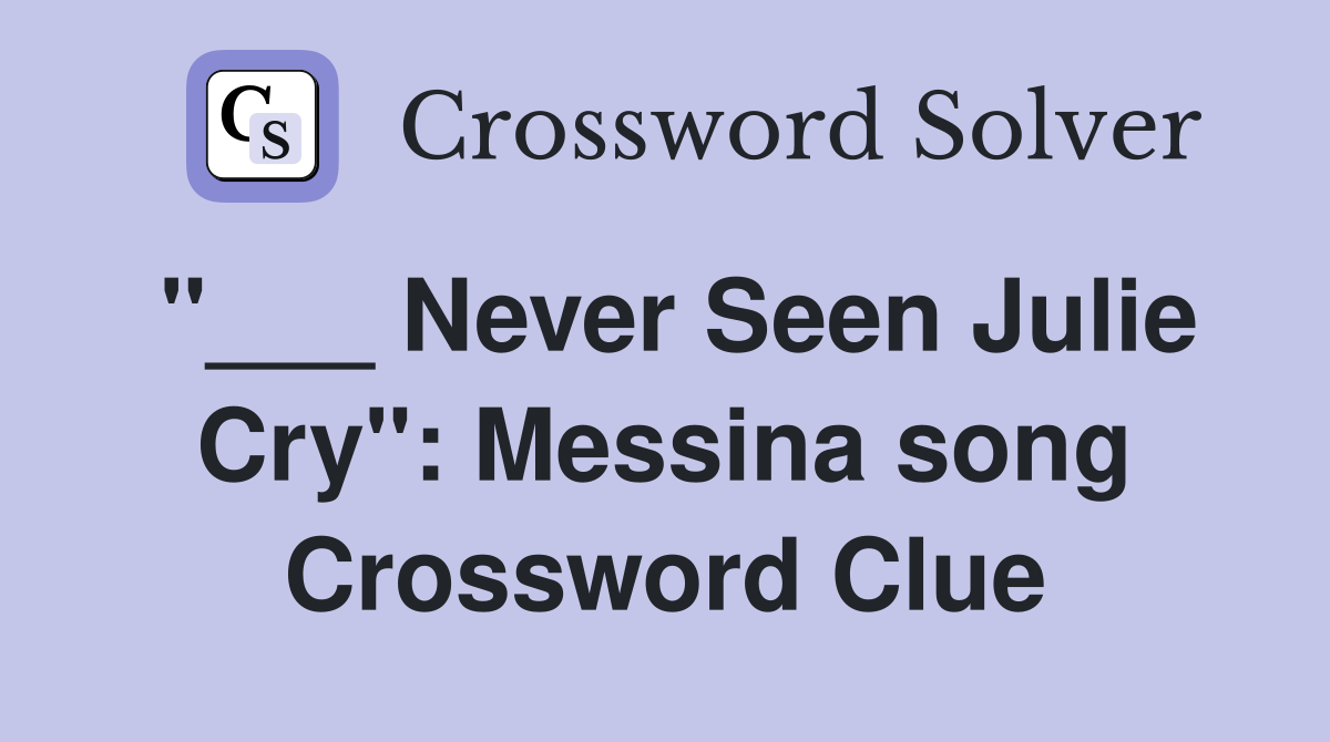 "___ Never Seen Julie Cry": Messina song Crossword Clue