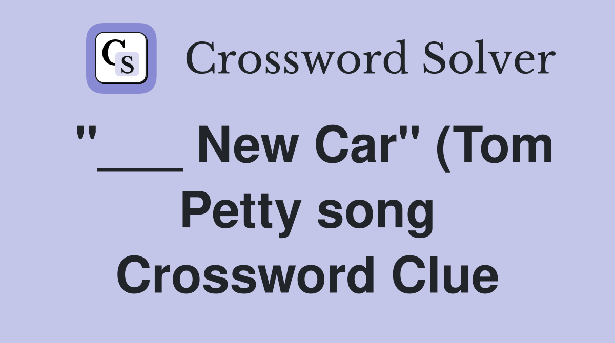 New Car quot (Tom Petty song) Crossword Clue Answers Crossword Solver New Car quot (Tom Petty song) Crossword Clue Answers Crossword Solver