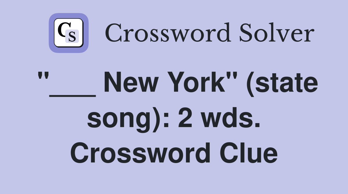 "___ New York" (state song): 2 wds. Crossword Clue