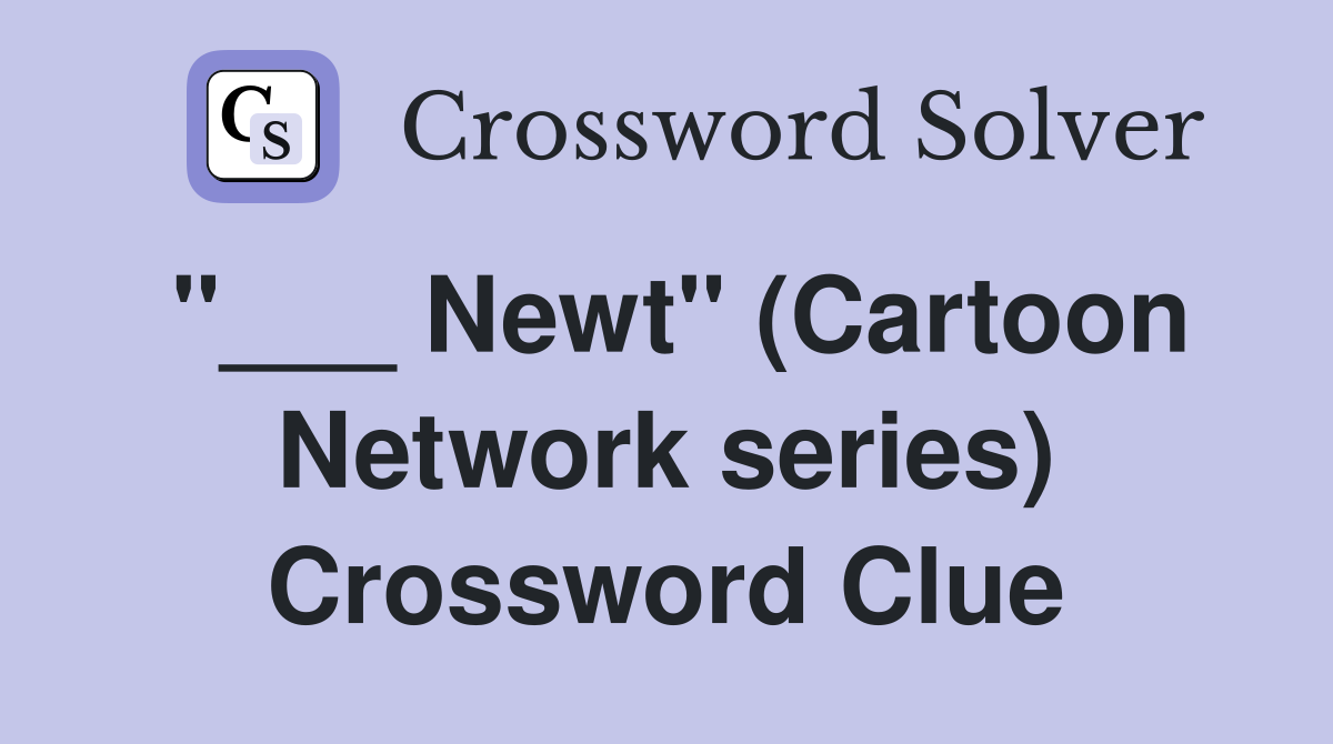 "___ Newt" (Cartoon Network series) Crossword Clue