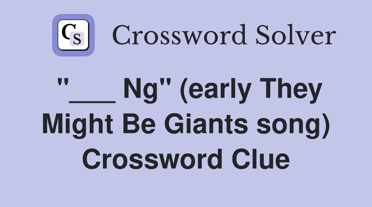 "___ Ng" (early They Might Be Giants song) Crossword Clue