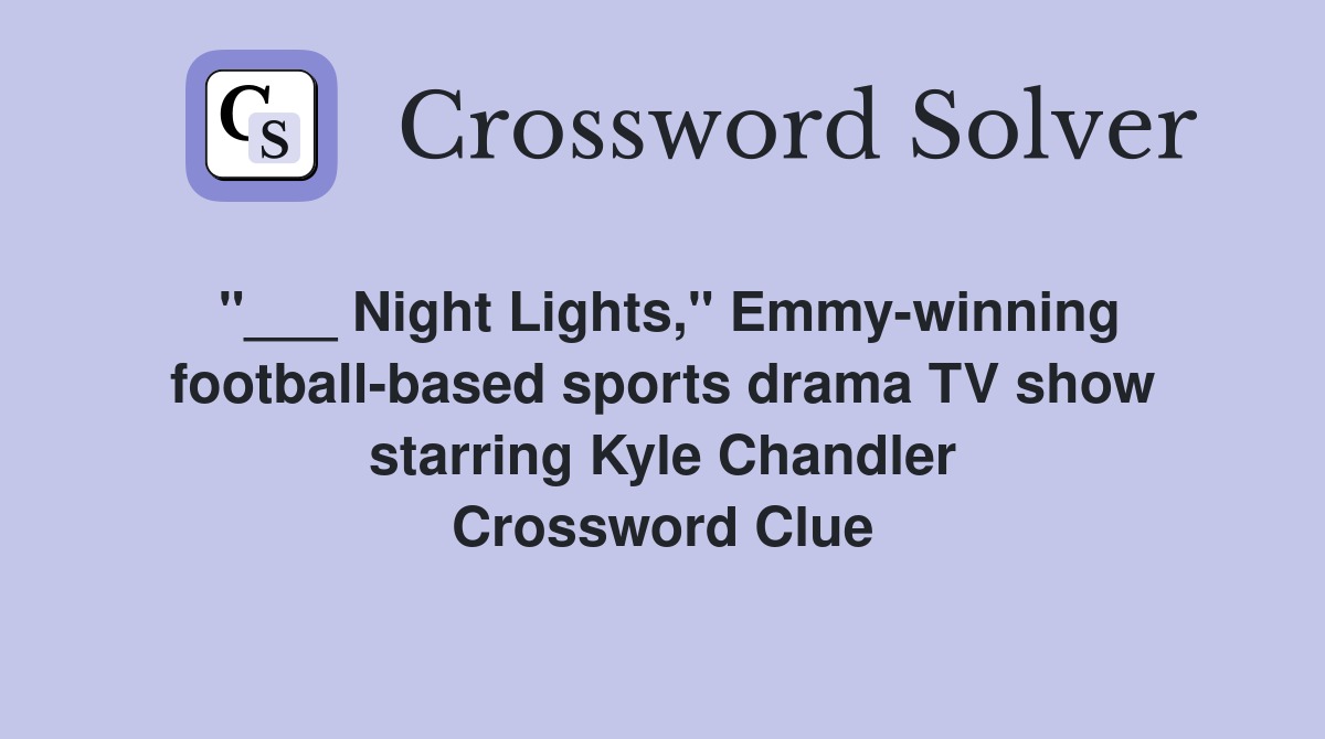 "___ Night Lights," Emmy-winning football-based sports drama TV show starring Kyle Chandler Crossword Clue
