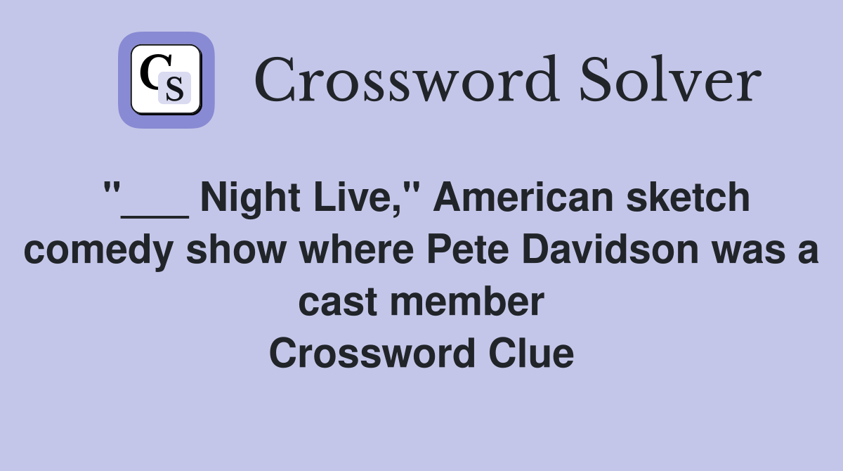 "___ Night Live," American sketch comedy show where Pete Davidson was a cast member Crossword Clue