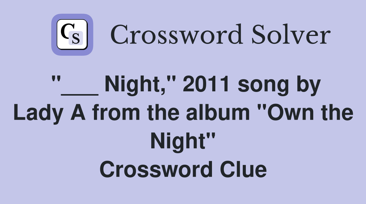 "___ Night," 2011 song by Lady A from the album "Own the Night" Crossword Clue