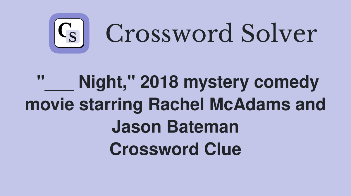 "___ Night," 2018 mystery comedy movie starring Rachel McAdams and Jason Bateman Crossword Clue