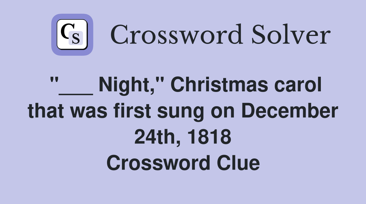 "___ Night," Christmas carol that was first sung on December 24th, 1818 Crossword Clue