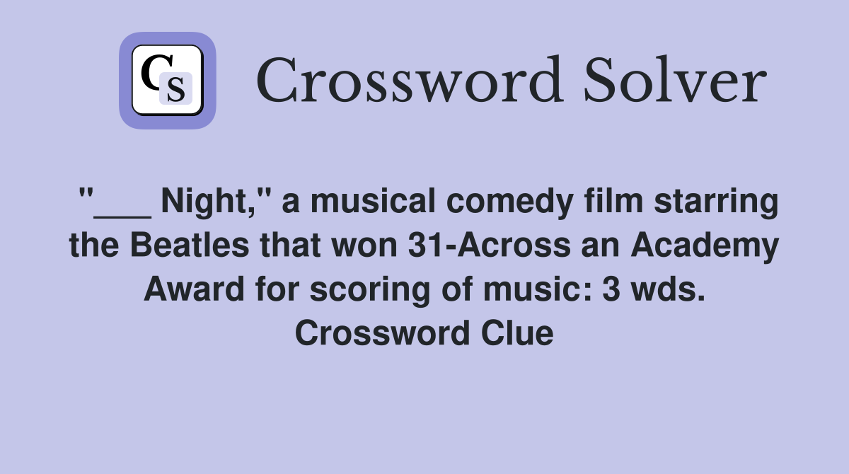 "___ Night," a musical comedy film starring the Beatles that won 31-Across an Academy Award for scoring of music: 3 wds. Crossword Clue