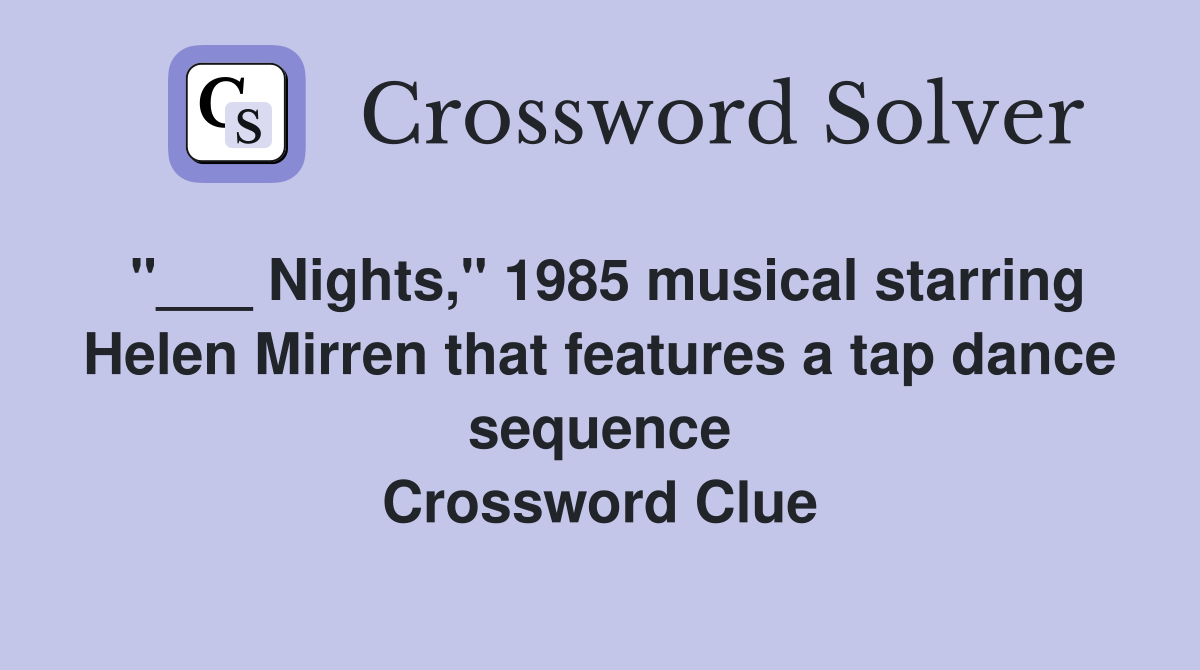 "___ Nights," 1985 musical starring Helen Mirren that features a tap dance sequence Crossword Clue