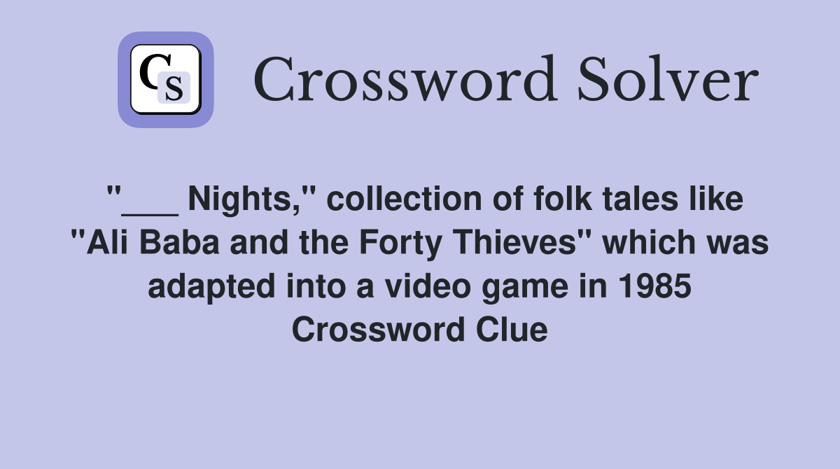 "___ Nights," collection of folk tales like "Ali Baba and the Forty Thieves" which was adapted into a video game in 1985 Crossword Clue