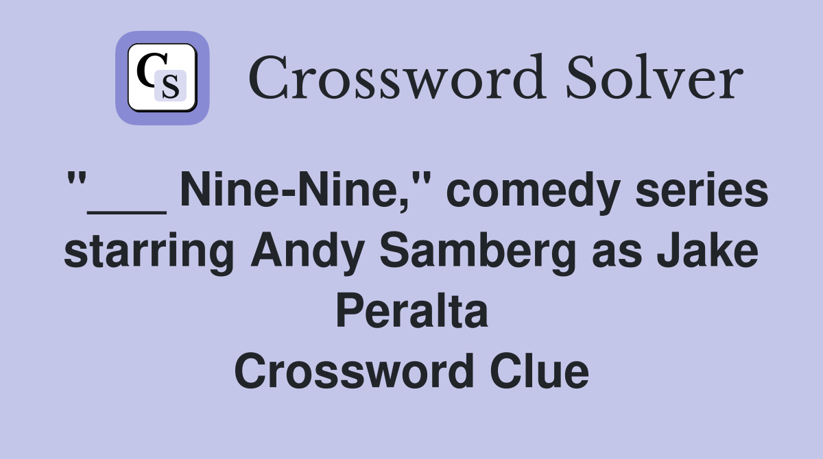 "___ Nine-Nine," comedy series starring Andy Samberg as Jake Peralta Crossword Clue