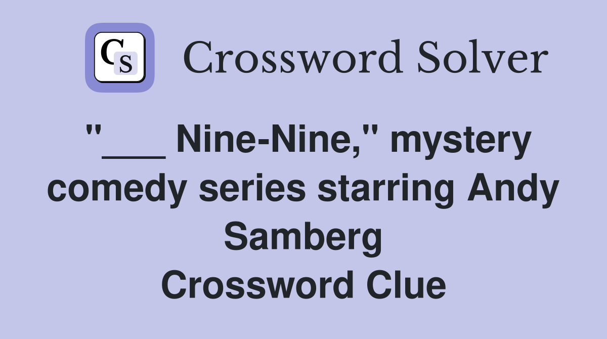 "___ Nine-Nine," mystery comedy series starring Andy Samberg Crossword Clue