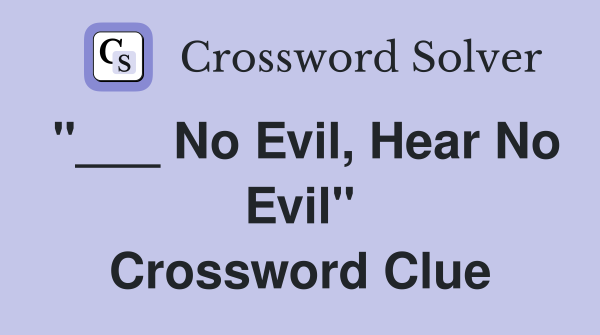 "___ No Evil, Hear No Evil" Crossword Clue