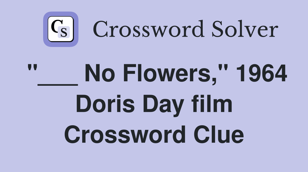 "___ No Flowers," 1964 Doris Day film Crossword Clue