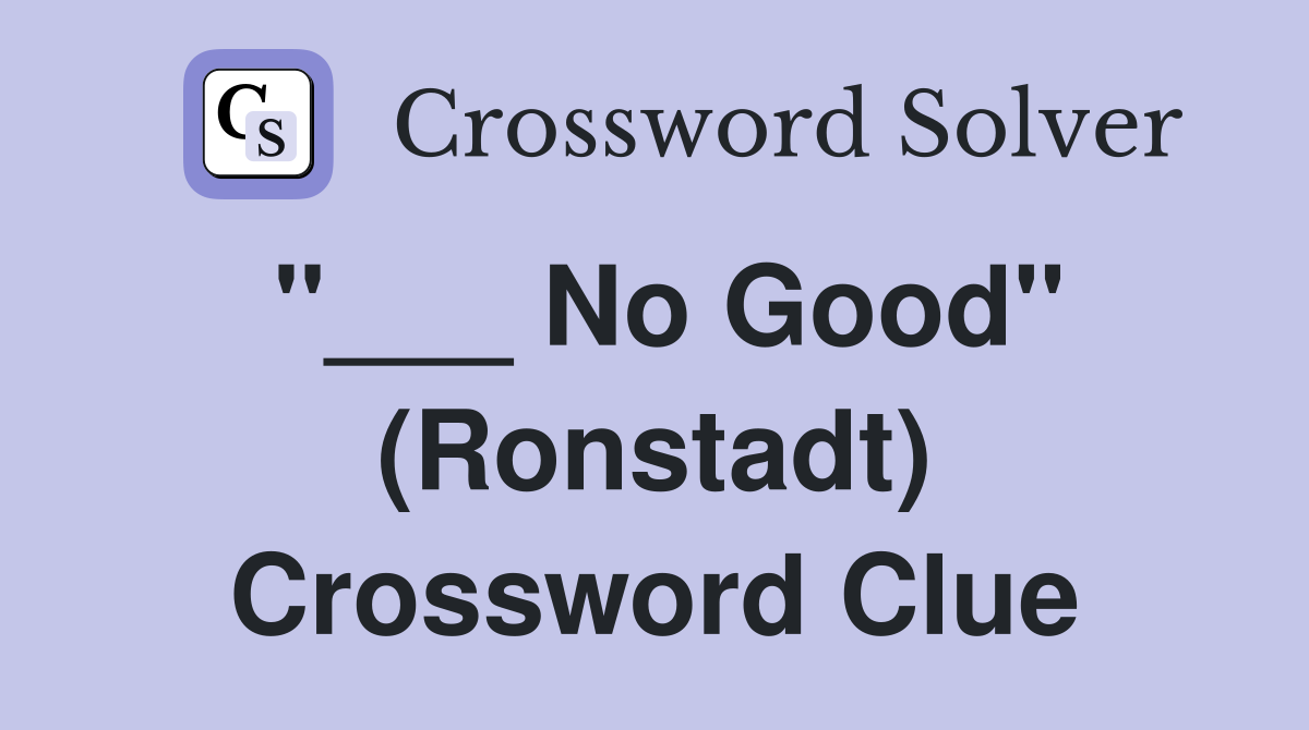 "___ No Good" (Ronstadt) Crossword Clue