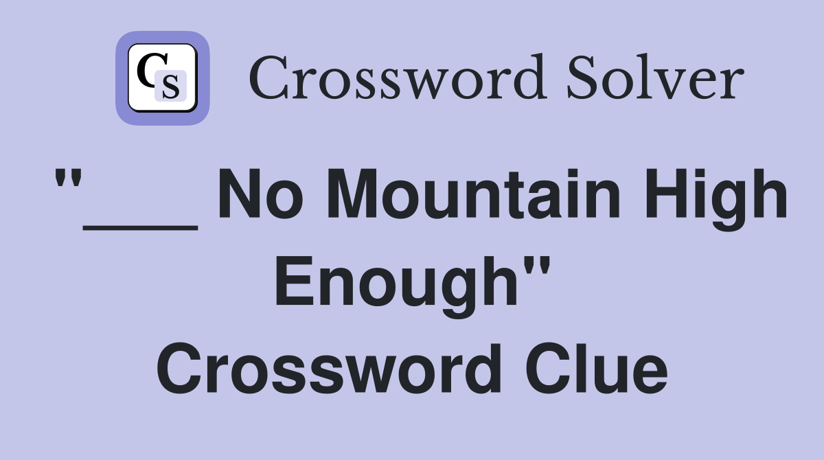 "___ No Mountain High Enough" Crossword Clue