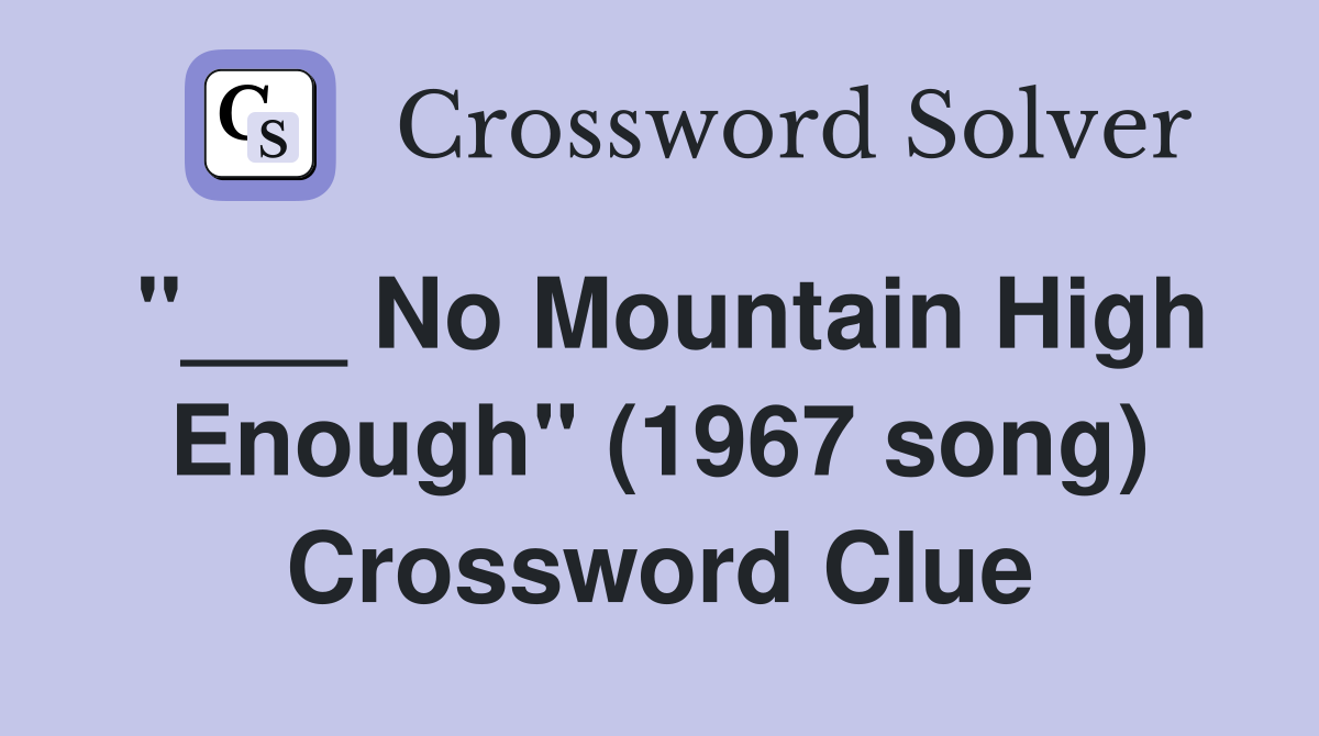 "___ No Mountain High Enough" (1967 song) Crossword Clue