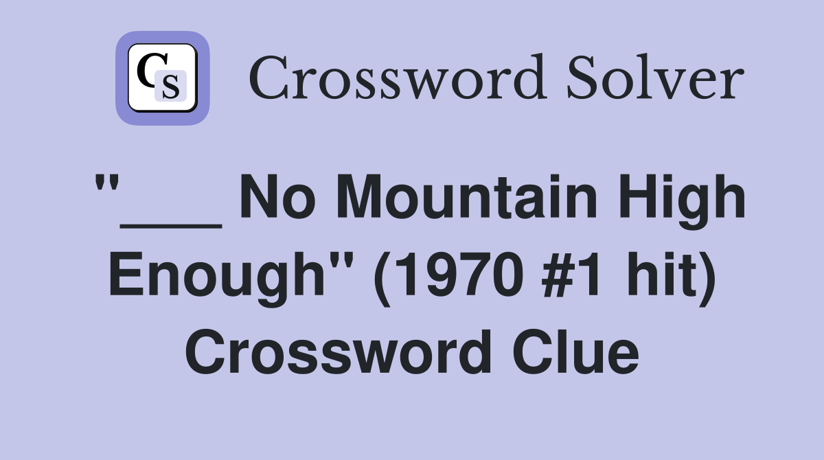 "___ No Mountain High Enough" (1970 #1 hit) Crossword Clue
