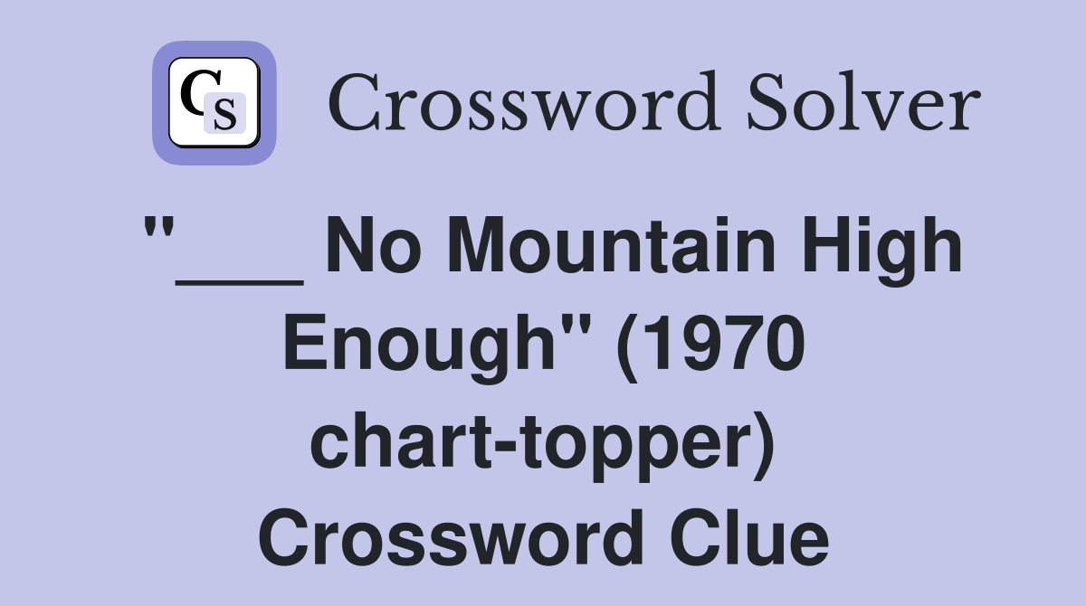 "___ No Mountain High Enough" (1970 chart-topper) Crossword Clue
