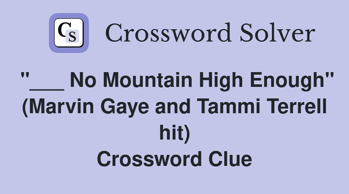 "___ No Mountain High Enough" (Marvin Gaye and Tammi Terrell hit) Crossword Clue