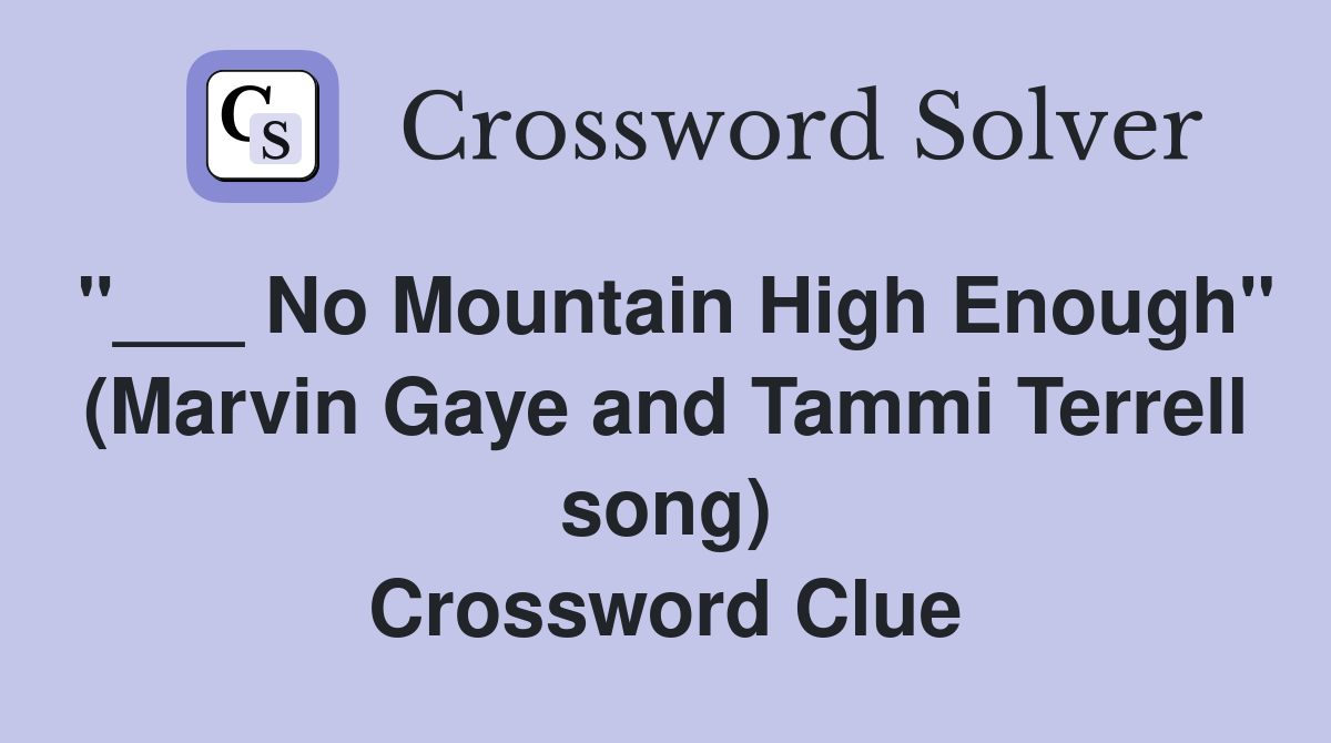 "___ No Mountain High Enough" (Marvin Gaye and Tammi Terrell song) Crossword Clue