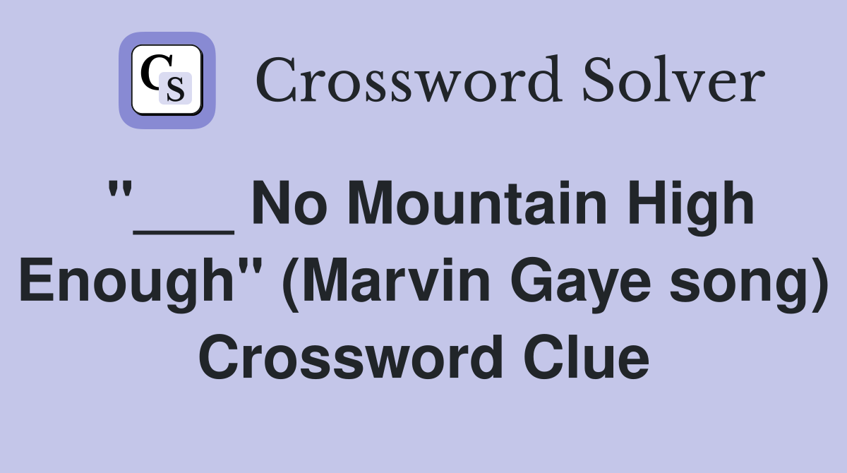"___ No Mountain High Enough" (Marvin Gaye song) Crossword Clue