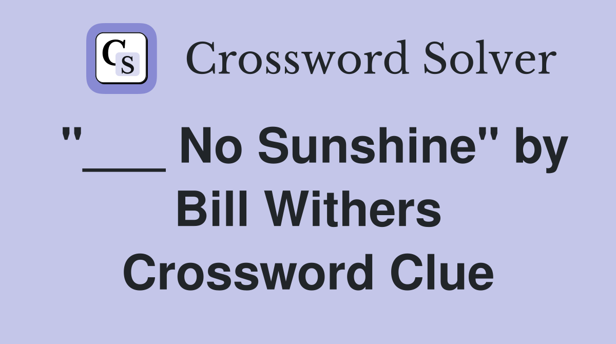 "___ No Sunshine" by Bill Withers Crossword Clue