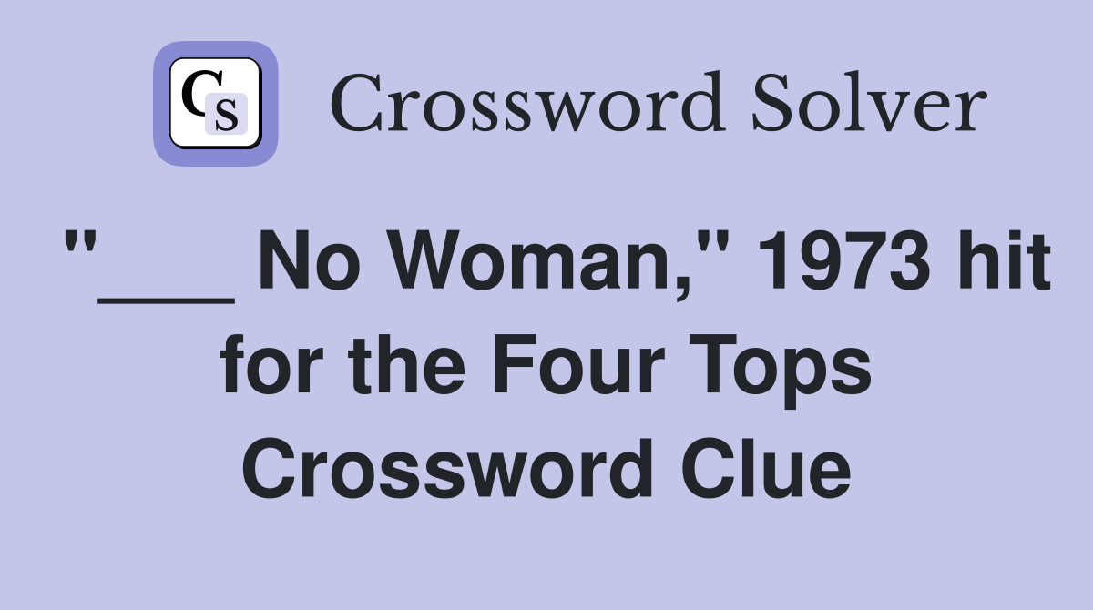 "___ No Woman," 1973 hit for the Four Tops Crossword Clue