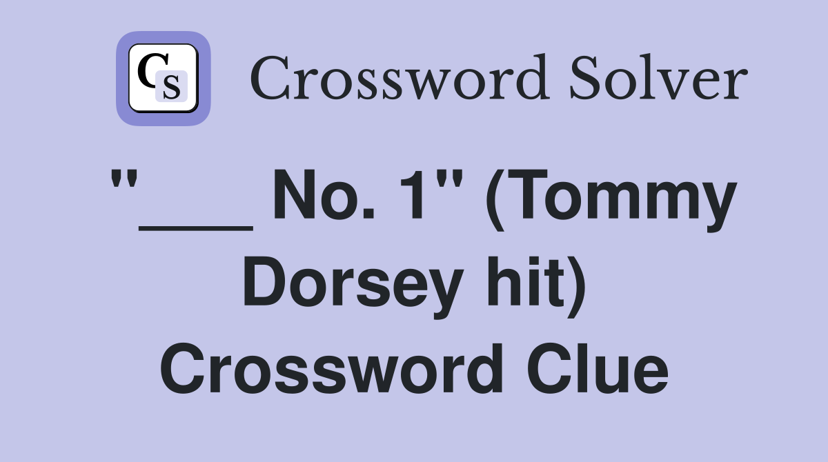 "___ No. 1" (Tommy Dorsey hit) Crossword Clue