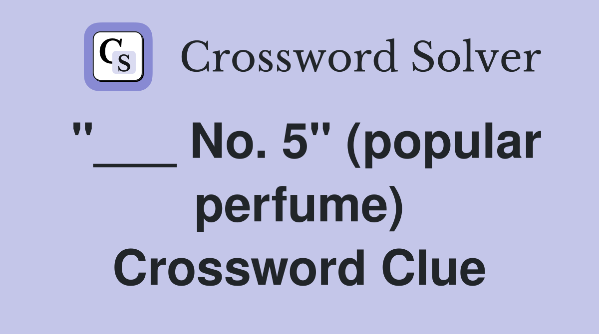 "___ No. 5" (popular perfume) Crossword Clue