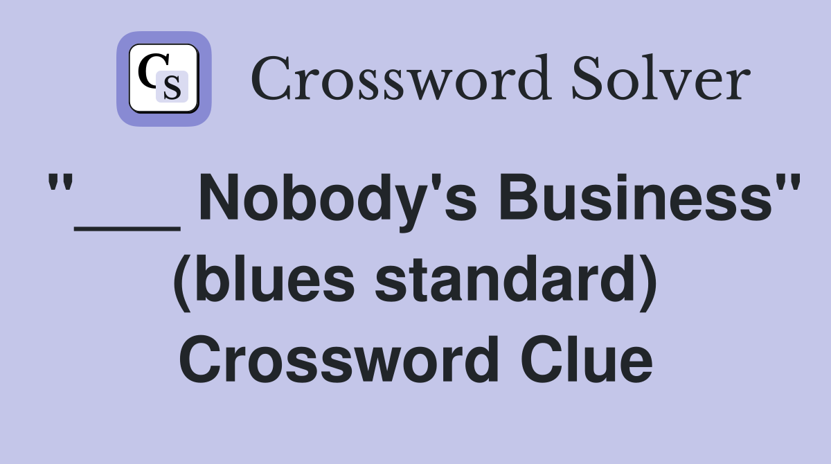 "___ Nobody's Business" (blues standard) Crossword Clue