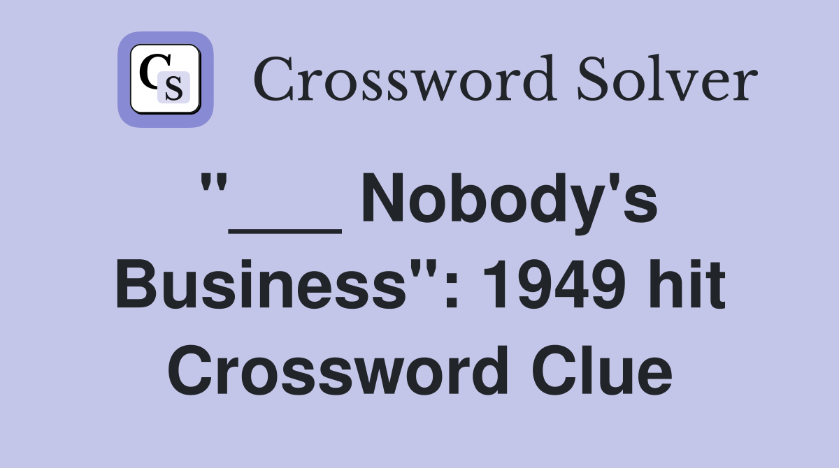 "___ Nobody's Business": 1949 hit Crossword Clue