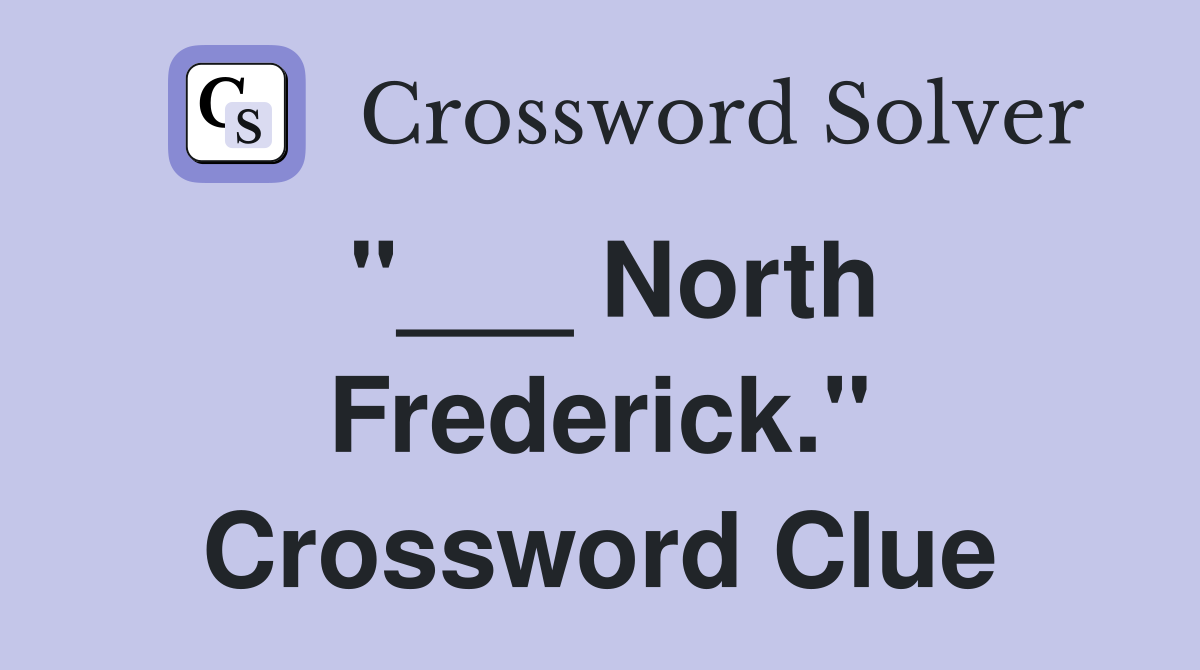 "___ North Frederick." Crossword Clue