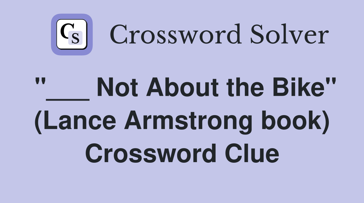 "___ Not About the Bike" (Lance Armstrong book) Crossword Clue