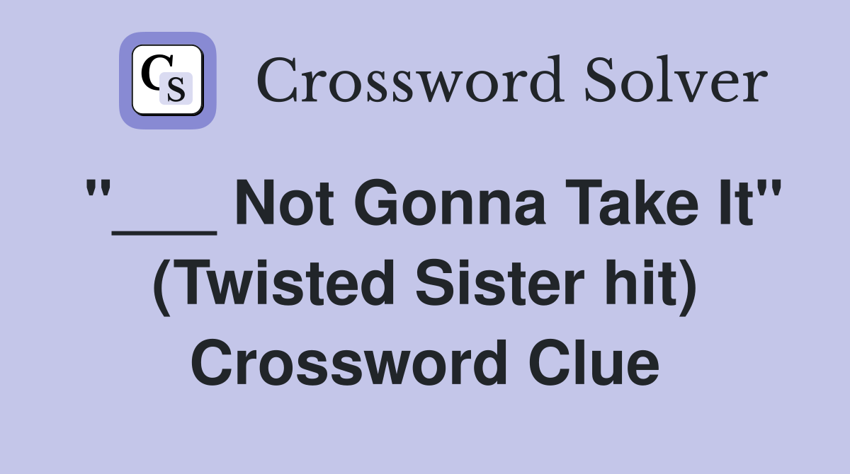 "___ Not Gonna Take It" (Twisted Sister hit) Crossword Clue