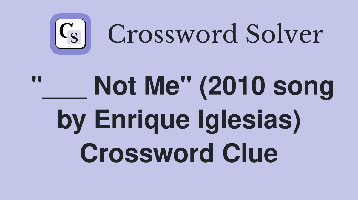 "___ Not Me" (2010 song by Enrique Iglesias) Crossword Clue