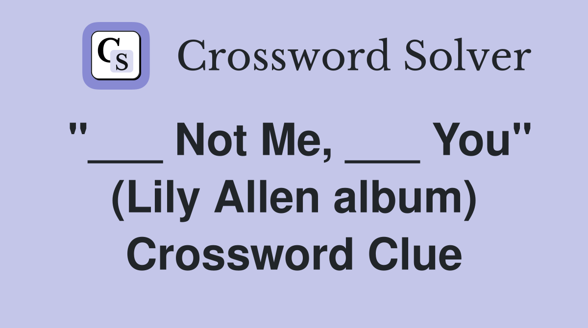 "___ Not Me, ___ You" (Lily Allen album) Crossword Clue