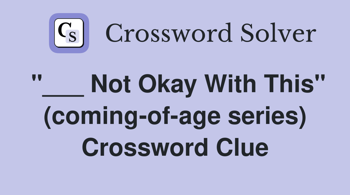 "___ Not Okay With This" (coming-of-age series) Crossword Clue