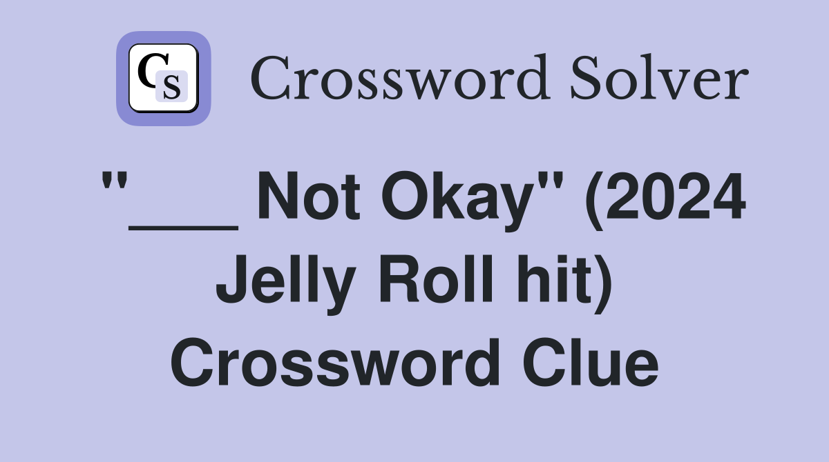 "___ Not Okay" (2024 Jelly Roll hit) Crossword Clue