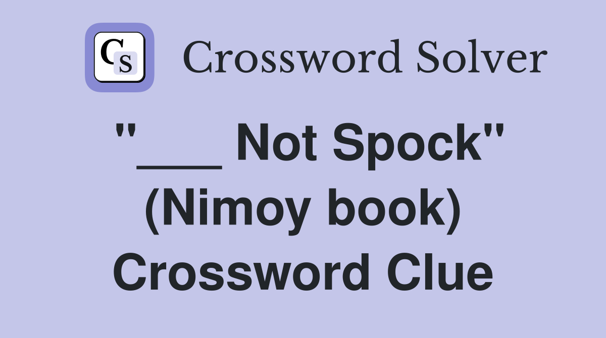 "___ Not Spock" (Nimoy book) Crossword Clue