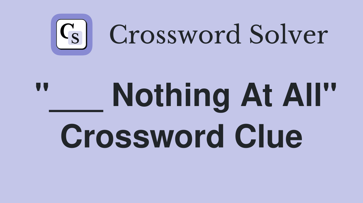 "___ Nothing At All" Crossword Clue